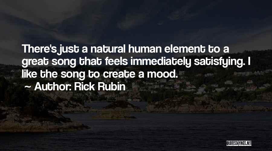 Rick Rubin Quotes: There's Just A Natural Human Element To A Great Song That Feels Immediately Satisfying. I Like The Song To Create