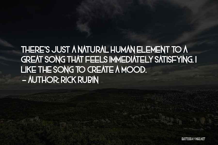 Rick Rubin Quotes: There's Just A Natural Human Element To A Great Song That Feels Immediately Satisfying. I Like The Song To Create