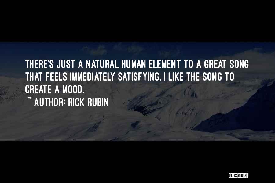 Rick Rubin Quotes: There's Just A Natural Human Element To A Great Song That Feels Immediately Satisfying. I Like The Song To Create