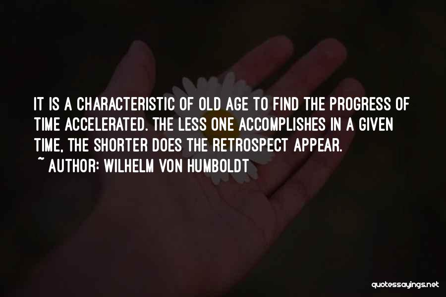 Wilhelm Von Humboldt Quotes: It Is A Characteristic Of Old Age To Find The Progress Of Time Accelerated. The Less One Accomplishes In A