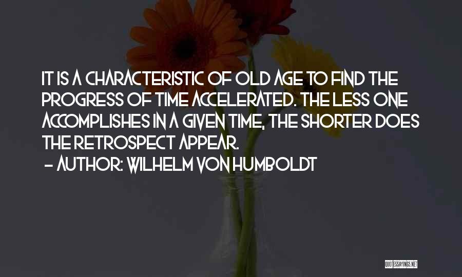 Wilhelm Von Humboldt Quotes: It Is A Characteristic Of Old Age To Find The Progress Of Time Accelerated. The Less One Accomplishes In A