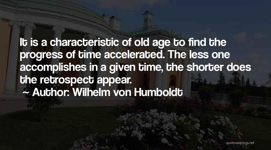 Wilhelm Von Humboldt Quotes: It Is A Characteristic Of Old Age To Find The Progress Of Time Accelerated. The Less One Accomplishes In A