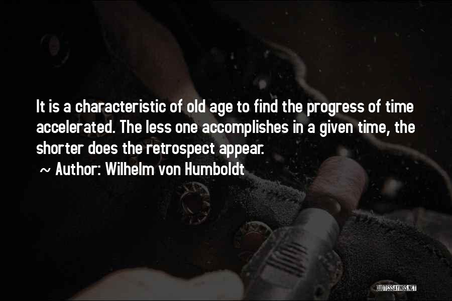 Wilhelm Von Humboldt Quotes: It Is A Characteristic Of Old Age To Find The Progress Of Time Accelerated. The Less One Accomplishes In A