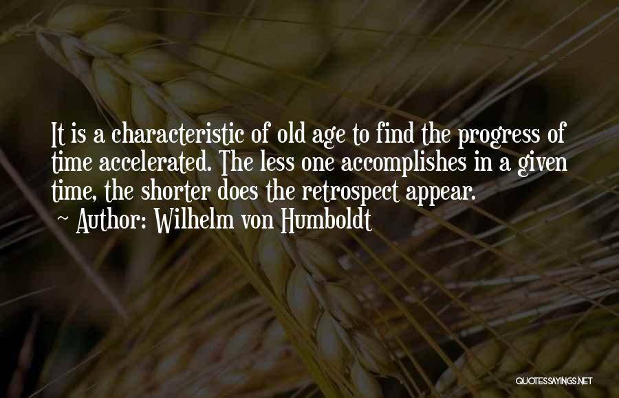 Wilhelm Von Humboldt Quotes: It Is A Characteristic Of Old Age To Find The Progress Of Time Accelerated. The Less One Accomplishes In A