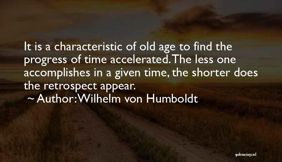 Wilhelm Von Humboldt Quotes: It Is A Characteristic Of Old Age To Find The Progress Of Time Accelerated. The Less One Accomplishes In A