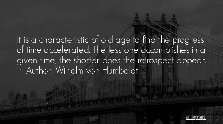 Wilhelm Von Humboldt Quotes: It Is A Characteristic Of Old Age To Find The Progress Of Time Accelerated. The Less One Accomplishes In A