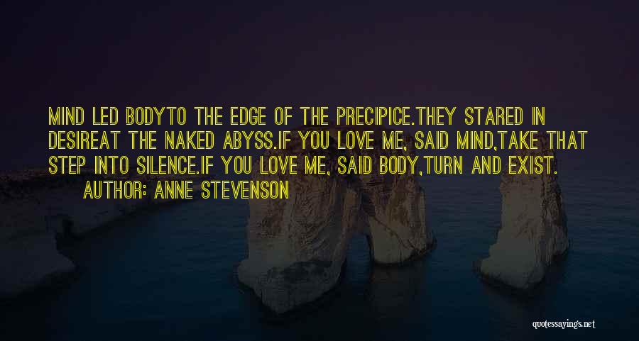 Anne Stevenson Quotes: Mind Led Bodyto The Edge Of The Precipice.they Stared In Desireat The Naked Abyss.if You Love Me, Said Mind,take That