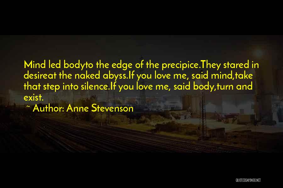 Anne Stevenson Quotes: Mind Led Bodyto The Edge Of The Precipice.they Stared In Desireat The Naked Abyss.if You Love Me, Said Mind,take That