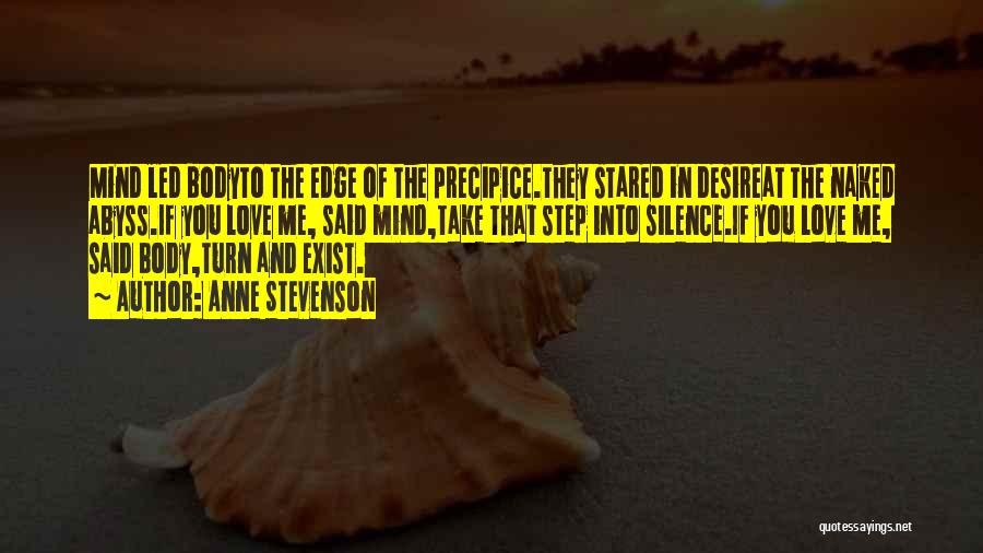 Anne Stevenson Quotes: Mind Led Bodyto The Edge Of The Precipice.they Stared In Desireat The Naked Abyss.if You Love Me, Said Mind,take That