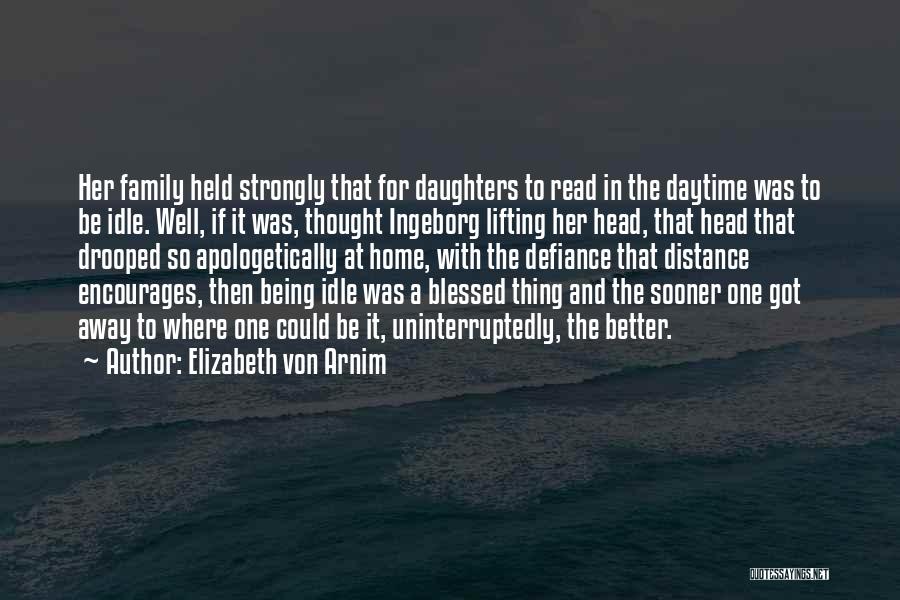 Elizabeth Von Arnim Quotes: Her Family Held Strongly That For Daughters To Read In The Daytime Was To Be Idle. Well, If It Was,