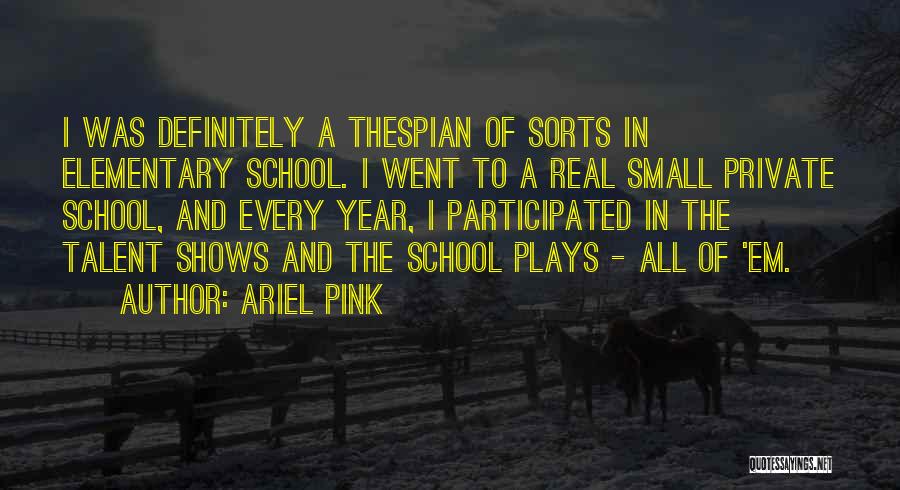 Ariel Pink Quotes: I Was Definitely A Thespian Of Sorts In Elementary School. I Went To A Real Small Private School, And Every