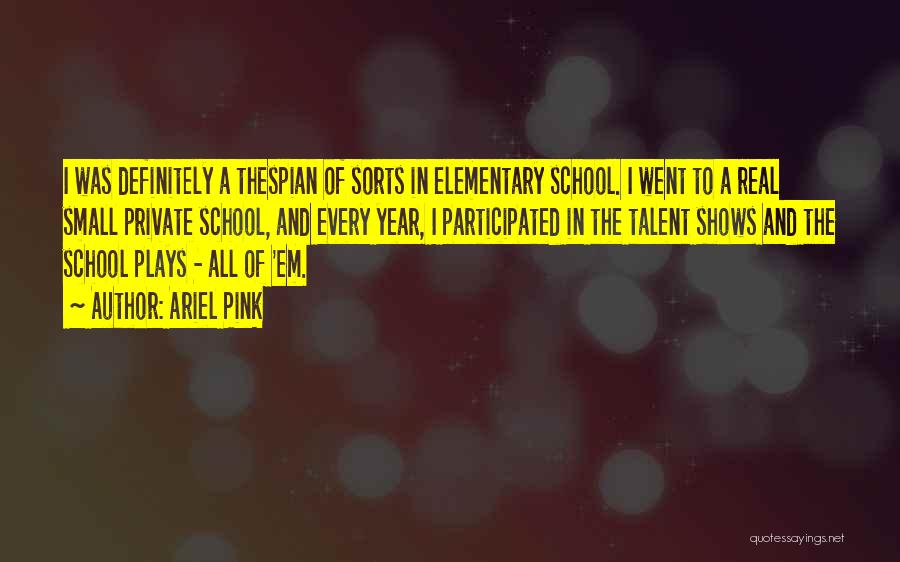 Ariel Pink Quotes: I Was Definitely A Thespian Of Sorts In Elementary School. I Went To A Real Small Private School, And Every