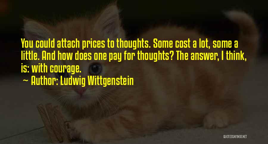 Ludwig Wittgenstein Quotes: You Could Attach Prices To Thoughts. Some Cost A Lot, Some A Little. And How Does One Pay For Thoughts?