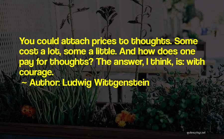 Ludwig Wittgenstein Quotes: You Could Attach Prices To Thoughts. Some Cost A Lot, Some A Little. And How Does One Pay For Thoughts?