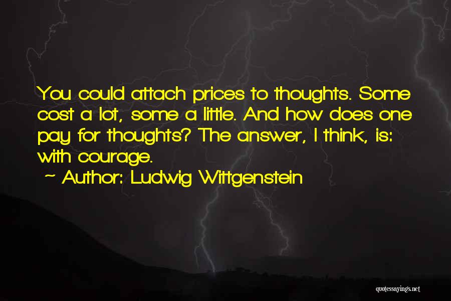 Ludwig Wittgenstein Quotes: You Could Attach Prices To Thoughts. Some Cost A Lot, Some A Little. And How Does One Pay For Thoughts?