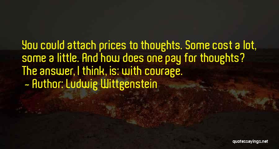 Ludwig Wittgenstein Quotes: You Could Attach Prices To Thoughts. Some Cost A Lot, Some A Little. And How Does One Pay For Thoughts?