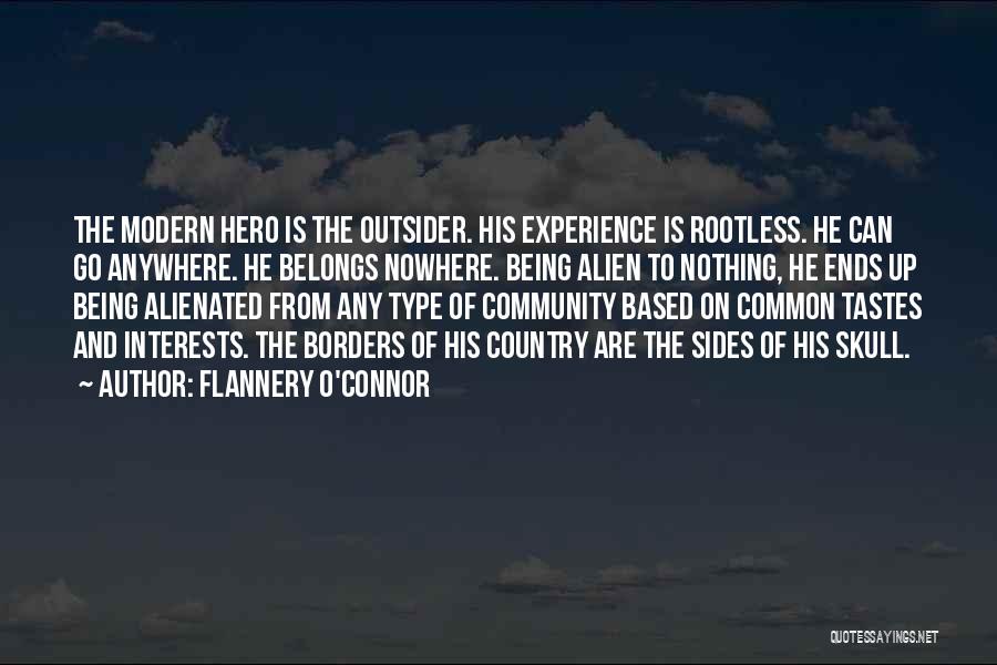 Flannery O'Connor Quotes: The Modern Hero Is The Outsider. His Experience Is Rootless. He Can Go Anywhere. He Belongs Nowhere. Being Alien To