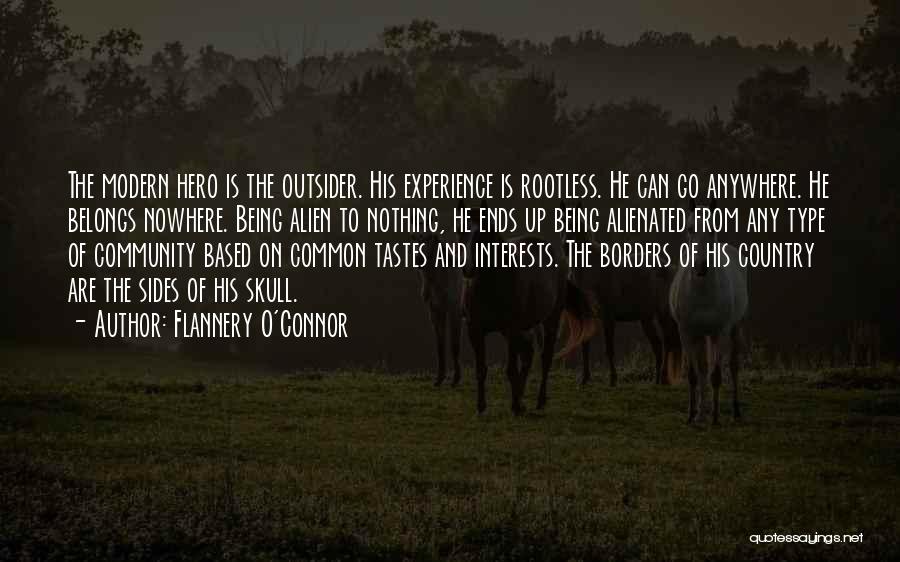 Flannery O'Connor Quotes: The Modern Hero Is The Outsider. His Experience Is Rootless. He Can Go Anywhere. He Belongs Nowhere. Being Alien To