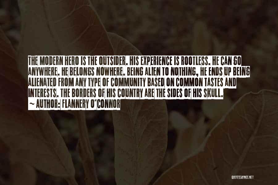 Flannery O'Connor Quotes: The Modern Hero Is The Outsider. His Experience Is Rootless. He Can Go Anywhere. He Belongs Nowhere. Being Alien To