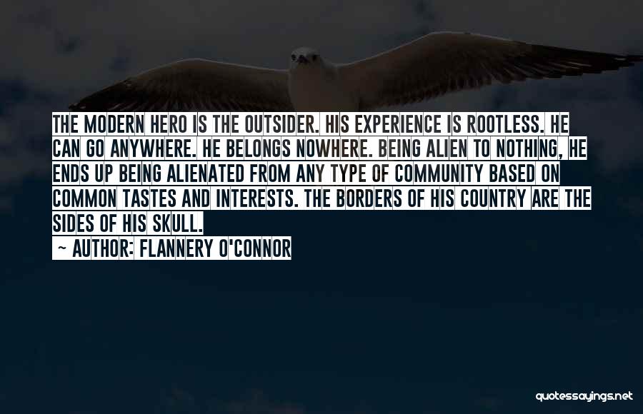Flannery O'Connor Quotes: The Modern Hero Is The Outsider. His Experience Is Rootless. He Can Go Anywhere. He Belongs Nowhere. Being Alien To