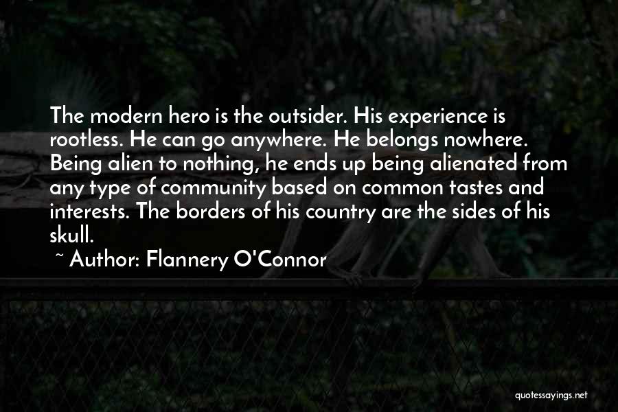 Flannery O'Connor Quotes: The Modern Hero Is The Outsider. His Experience Is Rootless. He Can Go Anywhere. He Belongs Nowhere. Being Alien To