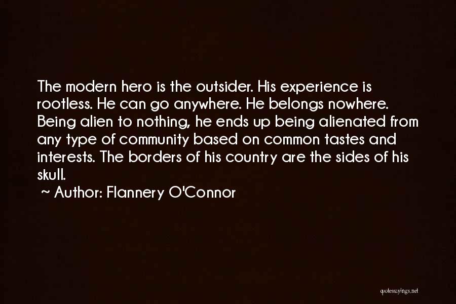 Flannery O'Connor Quotes: The Modern Hero Is The Outsider. His Experience Is Rootless. He Can Go Anywhere. He Belongs Nowhere. Being Alien To