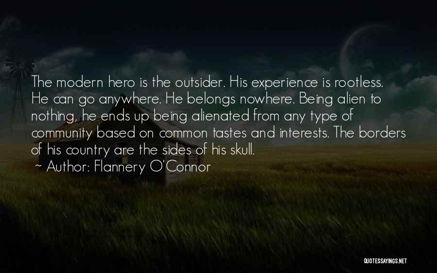 Flannery O'Connor Quotes: The Modern Hero Is The Outsider. His Experience Is Rootless. He Can Go Anywhere. He Belongs Nowhere. Being Alien To