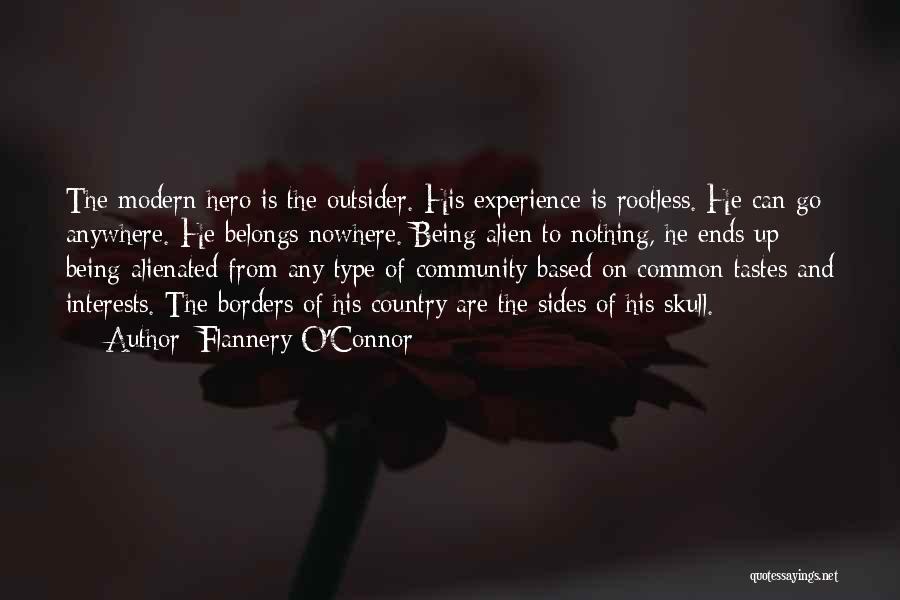 Flannery O'Connor Quotes: The Modern Hero Is The Outsider. His Experience Is Rootless. He Can Go Anywhere. He Belongs Nowhere. Being Alien To