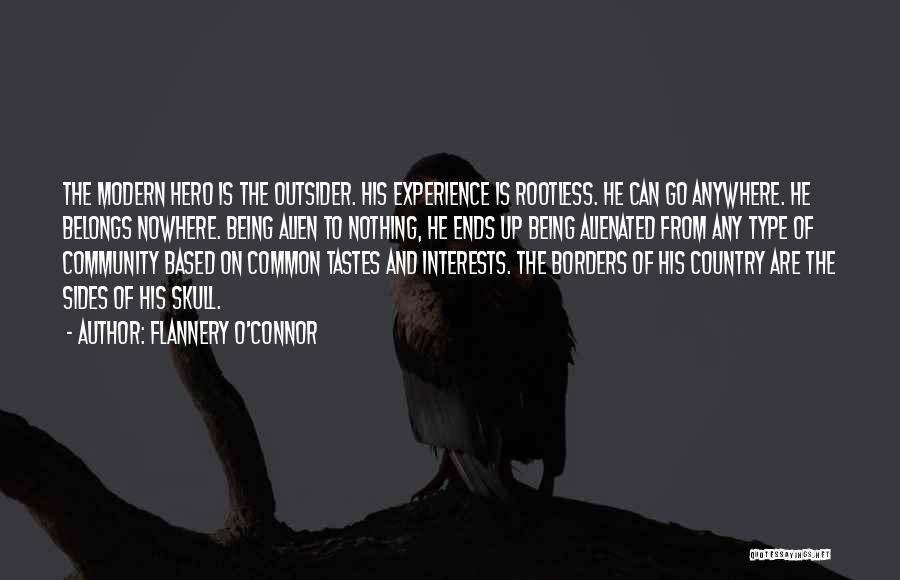 Flannery O'Connor Quotes: The Modern Hero Is The Outsider. His Experience Is Rootless. He Can Go Anywhere. He Belongs Nowhere. Being Alien To