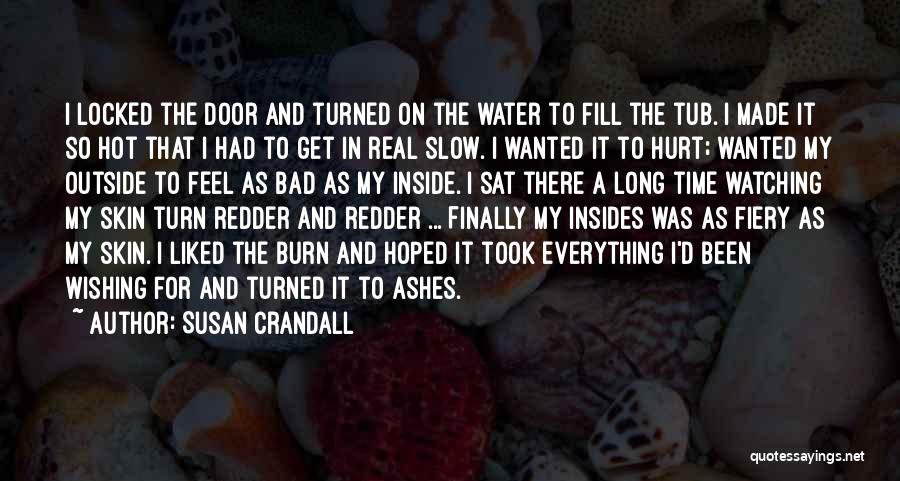 Susan Crandall Quotes: I Locked The Door And Turned On The Water To Fill The Tub. I Made It So Hot That I