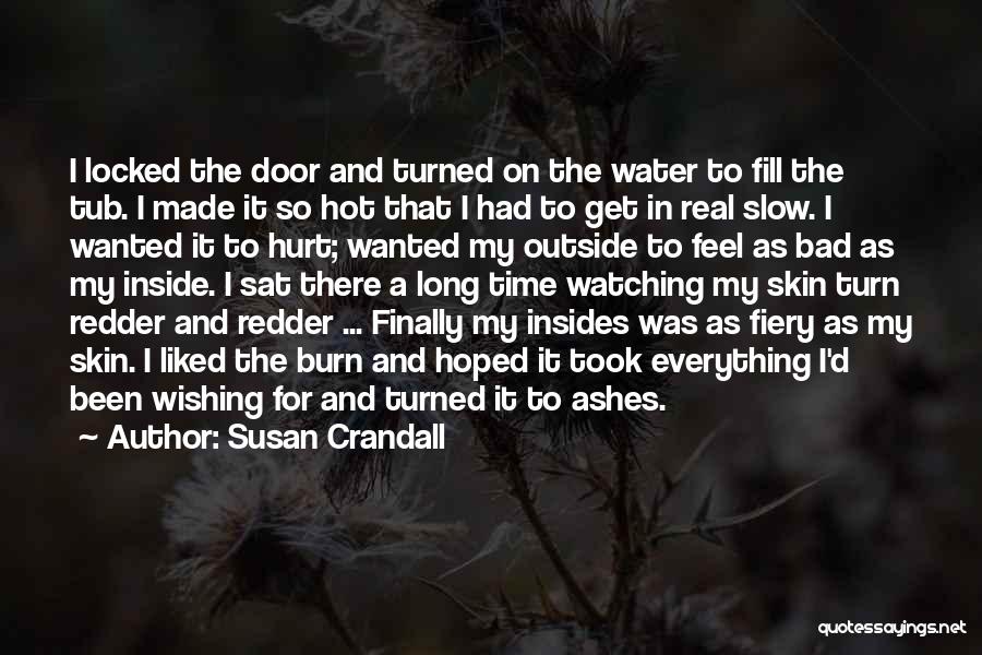 Susan Crandall Quotes: I Locked The Door And Turned On The Water To Fill The Tub. I Made It So Hot That I