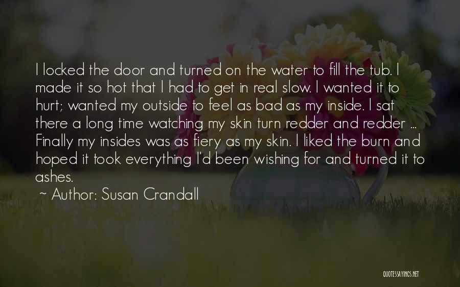 Susan Crandall Quotes: I Locked The Door And Turned On The Water To Fill The Tub. I Made It So Hot That I