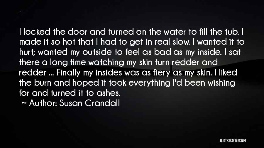 Susan Crandall Quotes: I Locked The Door And Turned On The Water To Fill The Tub. I Made It So Hot That I