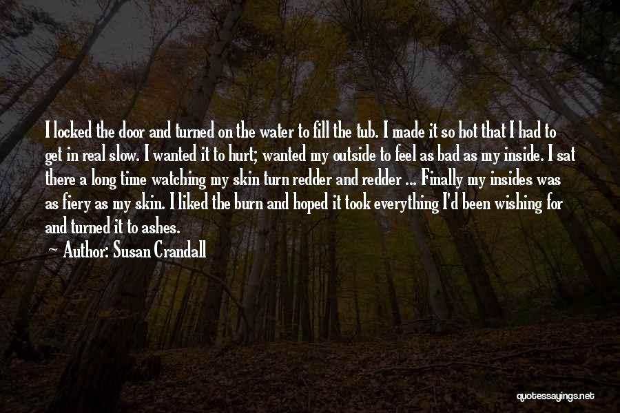 Susan Crandall Quotes: I Locked The Door And Turned On The Water To Fill The Tub. I Made It So Hot That I