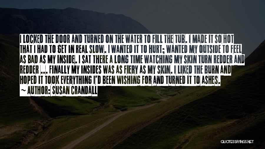 Susan Crandall Quotes: I Locked The Door And Turned On The Water To Fill The Tub. I Made It So Hot That I