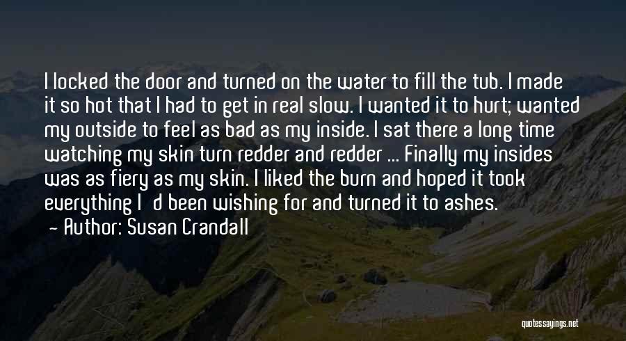 Susan Crandall Quotes: I Locked The Door And Turned On The Water To Fill The Tub. I Made It So Hot That I