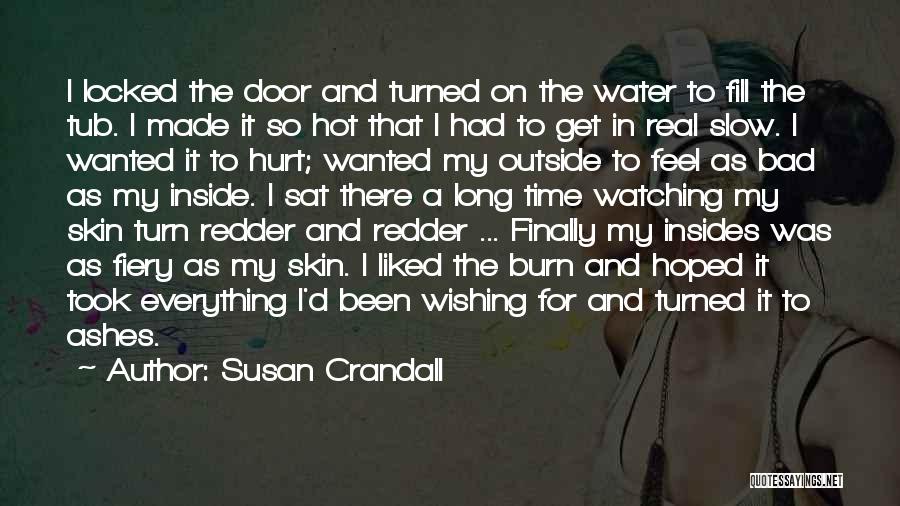 Susan Crandall Quotes: I Locked The Door And Turned On The Water To Fill The Tub. I Made It So Hot That I