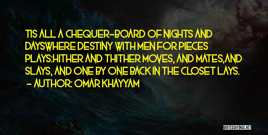 Omar Khayyam Quotes: Tis All A Chequer-board Of Nights And Dayswhere Destiny With Men For Pieces Plays:hither And Thither Moves, And Mates,and Slays,