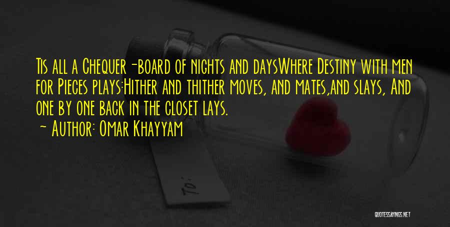 Omar Khayyam Quotes: Tis All A Chequer-board Of Nights And Dayswhere Destiny With Men For Pieces Plays:hither And Thither Moves, And Mates,and Slays,