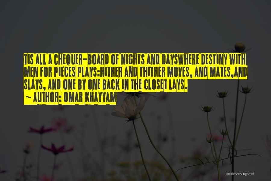 Omar Khayyam Quotes: Tis All A Chequer-board Of Nights And Dayswhere Destiny With Men For Pieces Plays:hither And Thither Moves, And Mates,and Slays,
