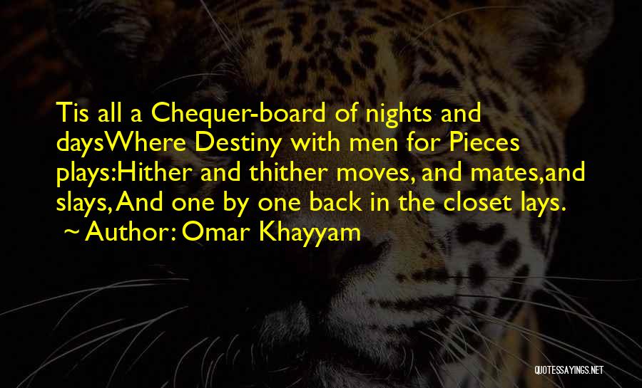 Omar Khayyam Quotes: Tis All A Chequer-board Of Nights And Dayswhere Destiny With Men For Pieces Plays:hither And Thither Moves, And Mates,and Slays,