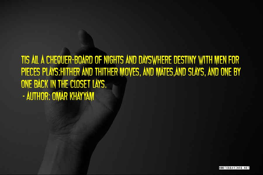 Omar Khayyam Quotes: Tis All A Chequer-board Of Nights And Dayswhere Destiny With Men For Pieces Plays:hither And Thither Moves, And Mates,and Slays,