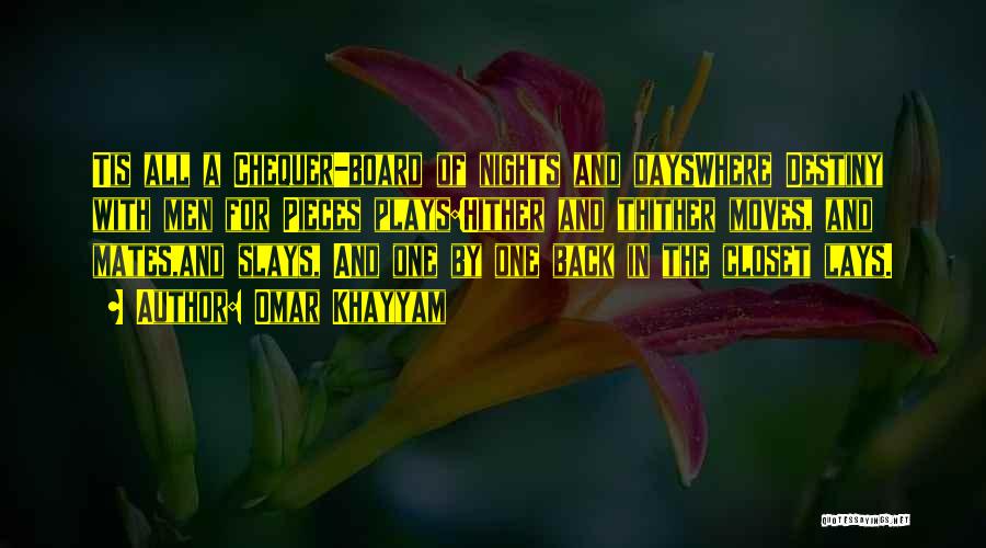 Omar Khayyam Quotes: Tis All A Chequer-board Of Nights And Dayswhere Destiny With Men For Pieces Plays:hither And Thither Moves, And Mates,and Slays,