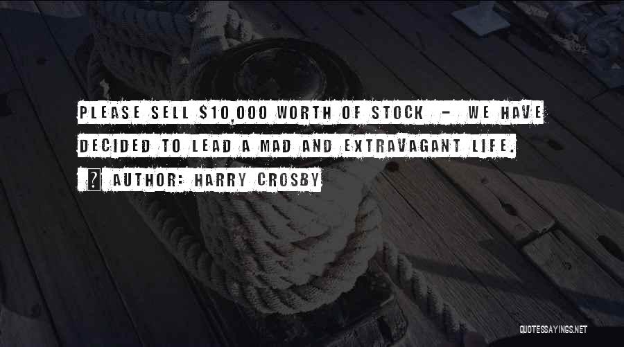 Harry Crosby Quotes: Please Sell $10,000 Worth Of Stock - We Have Decided To Lead A Mad And Extravagant Life.