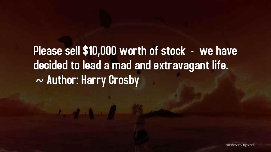 Harry Crosby Quotes: Please Sell $10,000 Worth Of Stock - We Have Decided To Lead A Mad And Extravagant Life.