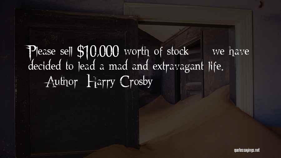 Harry Crosby Quotes: Please Sell $10,000 Worth Of Stock - We Have Decided To Lead A Mad And Extravagant Life.