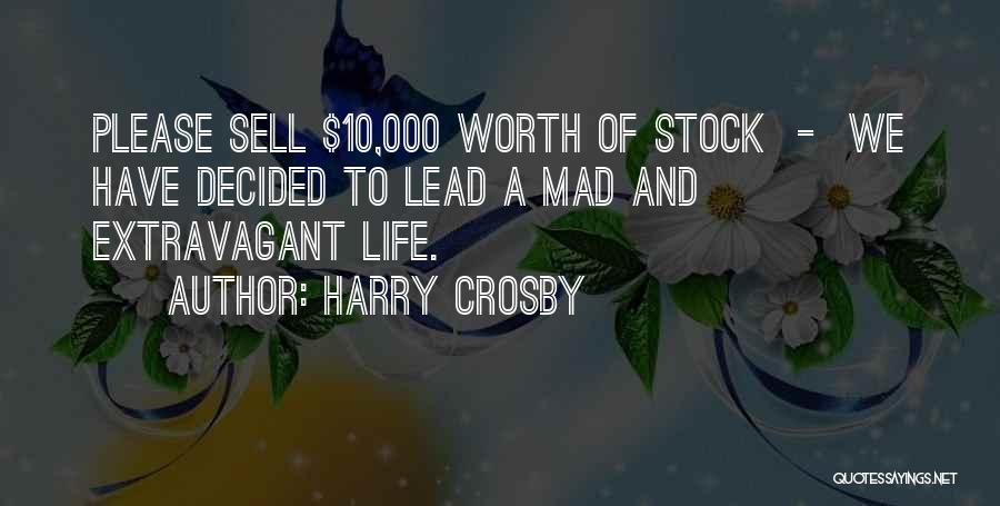 Harry Crosby Quotes: Please Sell $10,000 Worth Of Stock - We Have Decided To Lead A Mad And Extravagant Life.