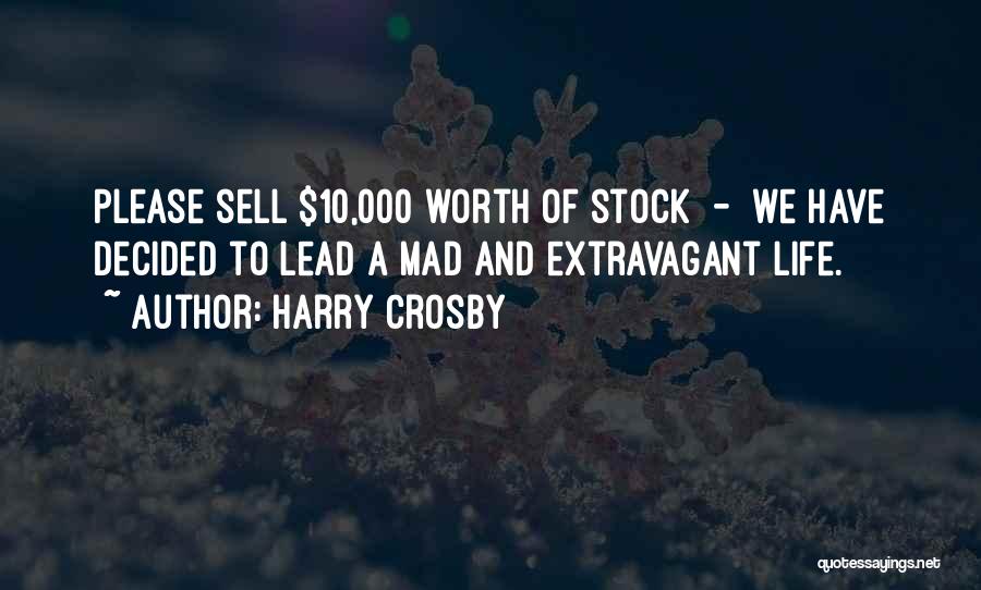 Harry Crosby Quotes: Please Sell $10,000 Worth Of Stock - We Have Decided To Lead A Mad And Extravagant Life.