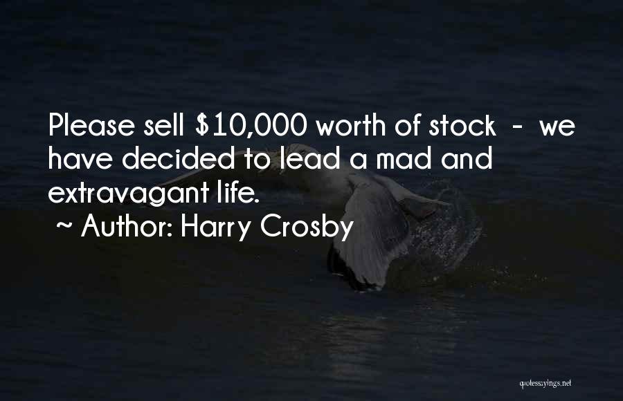 Harry Crosby Quotes: Please Sell $10,000 Worth Of Stock - We Have Decided To Lead A Mad And Extravagant Life.