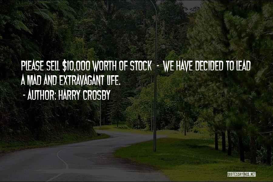 Harry Crosby Quotes: Please Sell $10,000 Worth Of Stock - We Have Decided To Lead A Mad And Extravagant Life.